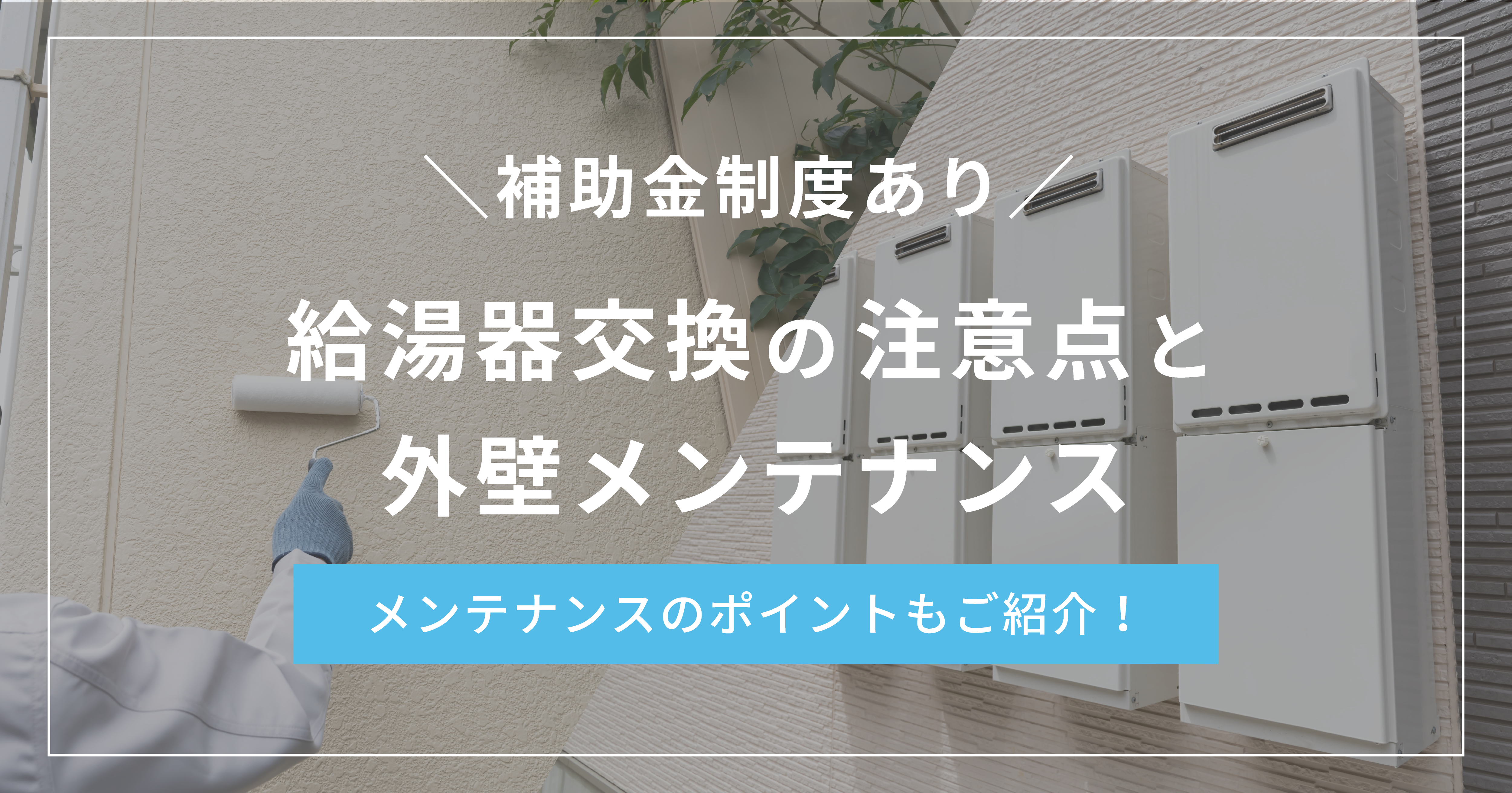 国からの補助金、どう活用する？給湯器交換と外壁のメンテナンスについて