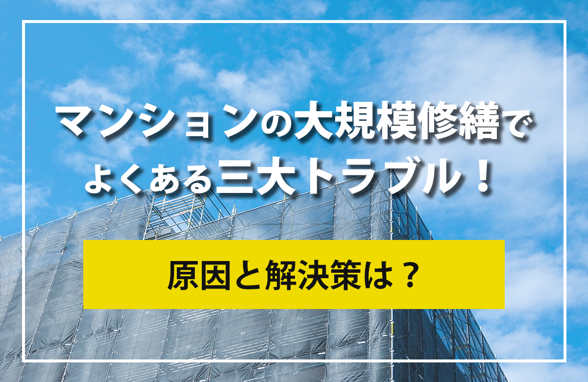 マンションの大規模修繕でよくある三大トラブル！原因と解決策は？