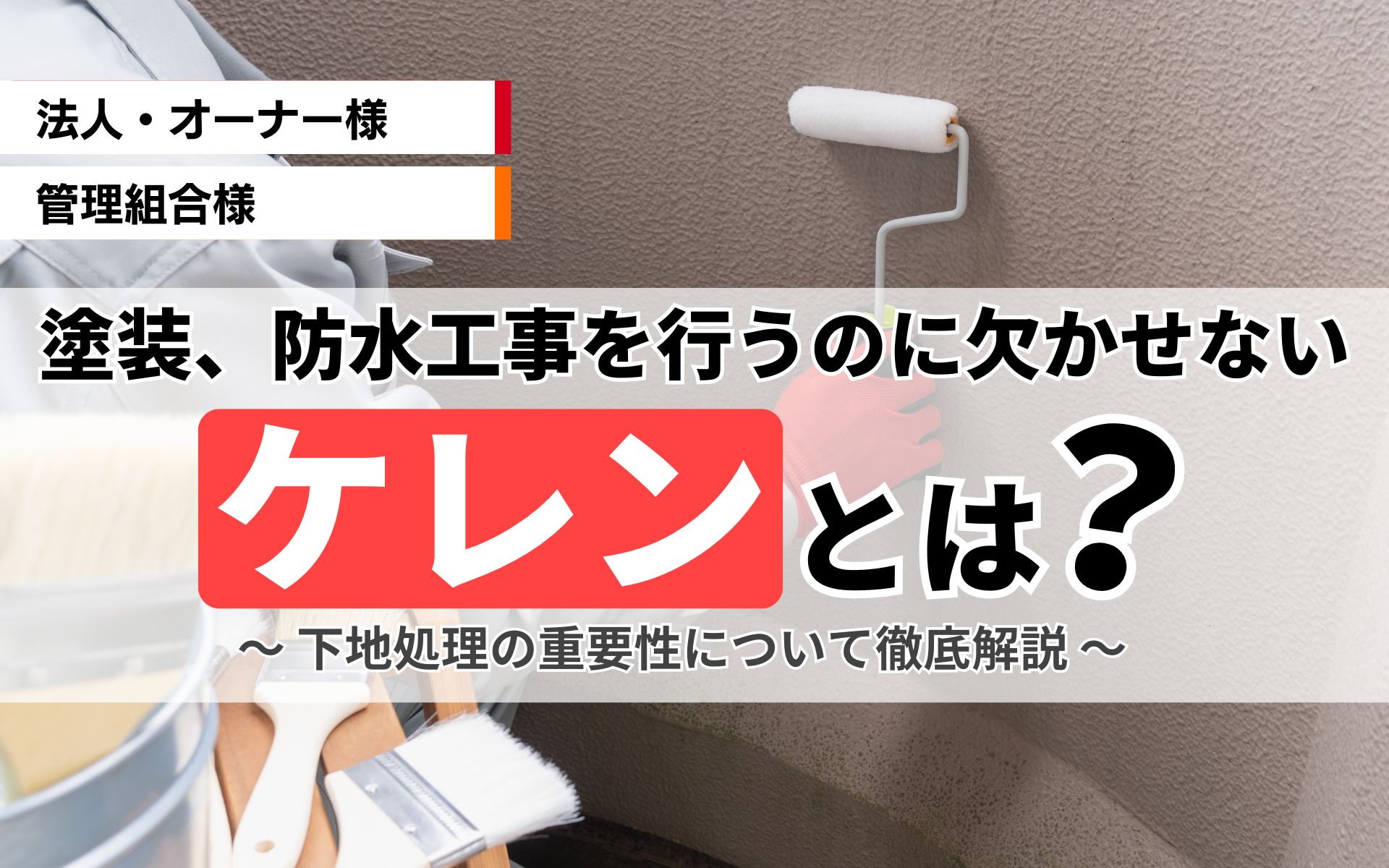 ケレンとは？下地処理の重要性を知り、耐久性と美観を守るための徹底ガイド